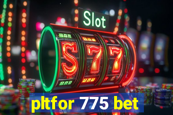 pltfor 775 bet
